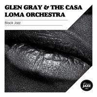 Can't We Be Friends - Glen Gray & The Casa Loma Orchestra & Glen Gray, The Casa Loma Orchestra