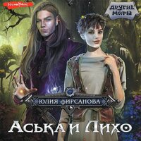 Юлия Фирсанова. «Аська и Лихо». Часть 42 - Анастасия Болотина