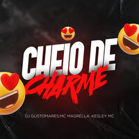 Cheio de Charme - Mc Magrella & KESLEY MC & DJ GUSTOMARES