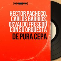 De Pura Cepa - Héctor Pacheco & Carlos Barrios & Osvaldo Fresedo con Su Orquesta & Hector Pacheco, Carlos Barrios, Osvaldo Fresedo con Su Orquesta