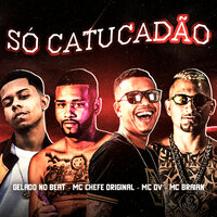 Só Catucadão - Mc Chefe Original & Gelado No Beat & MC DV & Mc Braian