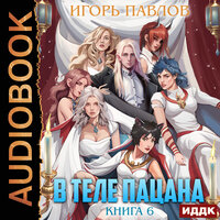 Игорь Павлов. «В теле пацана. Книга 6». Часть 21 - Максим Полтавский