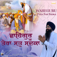 Waheguru Tera Sab Sadka - Bhai Satwinder Singh Ji