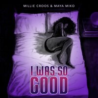 I Was So Good - Maya Miko & Millie Croos