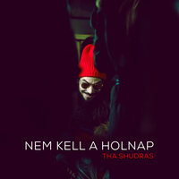 Nem kell a holnap - Tha Shudras