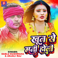 Khoon Se Mani Holi - Dablu Kushwaha & ANJALI RAJ & Pritam Ray
