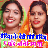 Beriya Ke Beri Tohe Bariju E Chand Janire Ug Na - Neha Pathak & Sunita Pathak