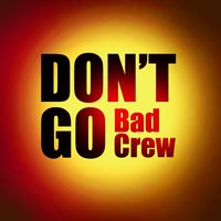 Don't Go - Bad Crew