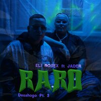 Raro  (Desahogo Pt.2) - Eli Rosex & Jader Mantilla