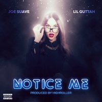 Notice Me - Joe Suave & Lil Guttah