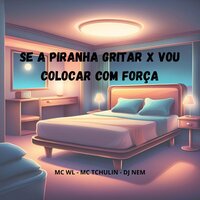 Se a Piranha Gritar X Vou Colocar com Força - MC WL & Mc Tchulin & DJ Nem