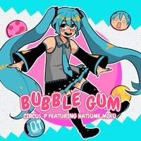 Bubble Gum - CircusP & Hatsune Miku