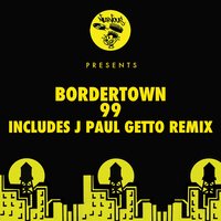 99 - Bordertown & J Paul Getto