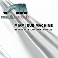 Be Free With Your Love - Miami Dub Machine
