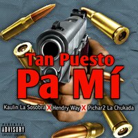Tan Puesto Pa Mi - Kaulin La Sosobra & Hendry Way & Pichar2 La Chukada