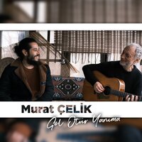 Gel Otur Yanıma - Murat Çelik