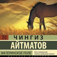 Чингиз Айтматов. «Материнское поле». Часть 5 - Алексей Данков