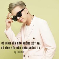 Có Bình Yên Nào Không Xót Xa, Có Tình Yêu Nào Giữa Chúng Ta - Lý Tuấn Kiệt