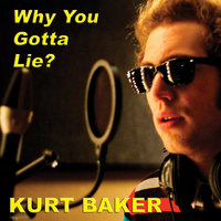 Why You Gotta Lie? - Kurt Baker