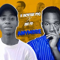 Anymore - Mr Pd & H Mortar PDQ