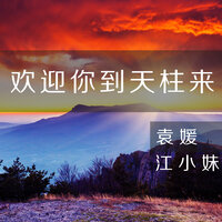 欢迎你到天柱来 - 袁媛 & 江小妹
