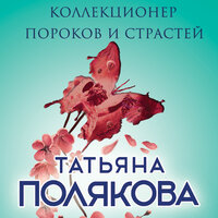 Татьяна Полякова. «Коллекционер пороков и страстей». Часть 14 - Татульян Оксана