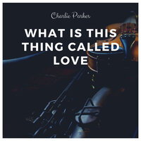 What Is This Thing Called Love - 03 1952 - Charlie Parker