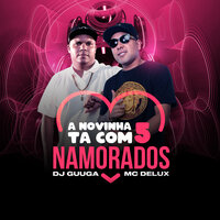 A Novinha Ta Com 5 Namorados - DJ Guuga & MC Delux