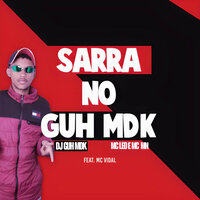 Sarra no Guh Mdk - MC MN & Mc Léo & DJ Guh mdk & MC Vidal