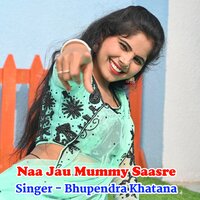 Naa Jau Mummy Saasre - Bhupendra Khatana