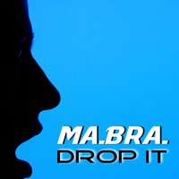 Drop It - Ma.Bra.