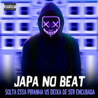 Solta Essa Piranha Vs Deixa de Ser Encubada - Japa No Beat & DEUSAS DO FUNK