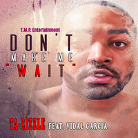 Don't Make Me Wait - Ta-Rizzle & Vidal  Garcia