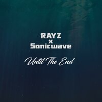 Until The End - Rayz & Sonicwave
