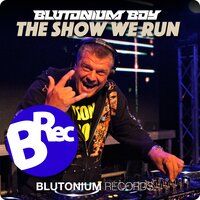 The Show We Run - Blutonium Boy