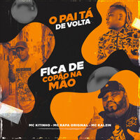 O Pai Tá De Volta, Fica De Copão Na Mão - Mc Kitinho & Mc Rafa Original & Mc Kalzin & Mc Kitinho, MC Rafa Original, MC Kalzin