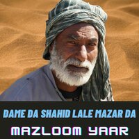 Dame Da Shahid Lale Mazar Da - Mazloom Yaar