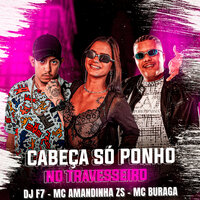 Cabeça Só Ponho no Travesseiro - Mc Amandinha Zs & MC Buraga & Dj F7