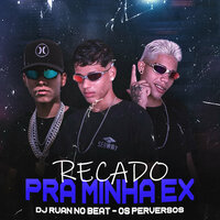 Recado pra Minha Ex - DJ Ruan no Beat & Os Perversos