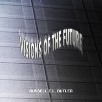 Visions of the Future - Russell E.L. Butler