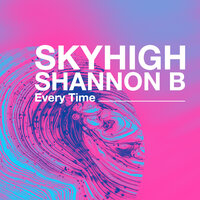 Every Time - Skyhigh & Shannon B