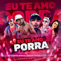 Eu Te Amo Porra - MC Juninho 244 & barca na batida & MK Dellas & Luanzinho do Recife & Mc Anjinha