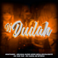 Montagem - Melodia Super Hiper Mega Envolvente - MC VUK VUK & MC CAROL DE NITEROI & DJ DUDAH
