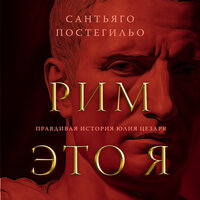 Сантьяго Постегильо. «Рим — это я». Часть 74 - Станислав Федорчук