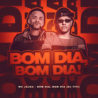 Bom Dia, Bom Dia! - DJ TITÍ OFICIAL & MC Jajau