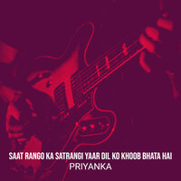 Saat Rango Ka Satrangi Yaar Dil Ko Khoob Bhata Hai - Priyanka