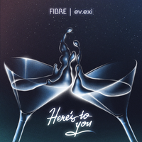Here's to You - FIBRE & ev.exi