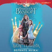 Франциска Вудворт. «Не хочу властелина. Верните мужа!». Часть 7 - Виктория Фёдорова & Дмитрий Константинов