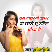 Hum Chaharbo Upar Ge Chhori Tu Rahiye Niche Ge - Pramod Premi 2 & Deva Yadav