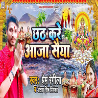 Chhath Kare Aaja Saiya - Prem Rangeela & Antara Singh Priyanka